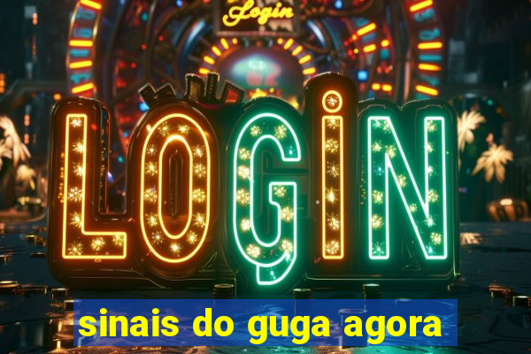 sinais do guga agora